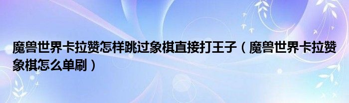 魔兽世界卡拉赞怎样跳过象棋直接打王子(魔兽世界卡拉赞象棋怎么单刷)