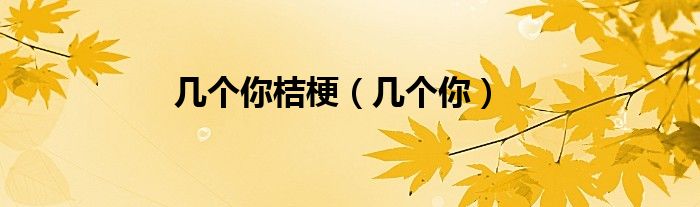 几个你桔梗（几个你）
