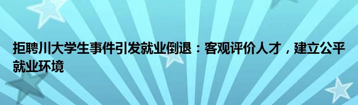 拒聘川大学生事件引发就业倒退:客观评价人才,建立公平就业环境