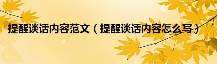 提醒谈话内容范文(提醒谈话内容怎么写)