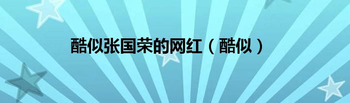 酷似张国荣的网红(酷似)