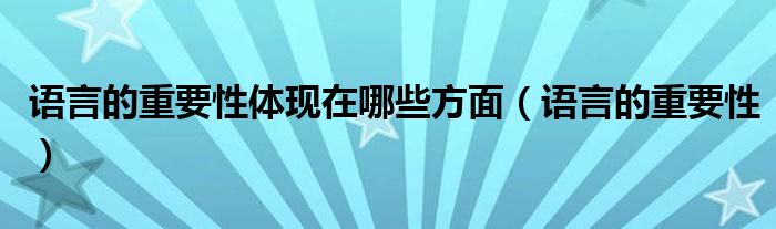 语言的重要性体现在哪些方面（语言的重要性）