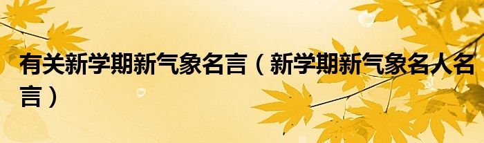 有关新学期新气象名言(新学期新气象名人名言)