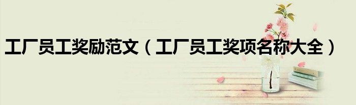 工厂员工奖励范文(工厂员工奖项名称大全)