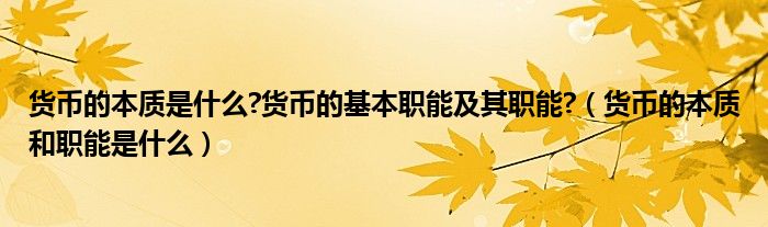 货币的本质是什么?货币的基本职能及其职能?(货币的本质和职能是什么)