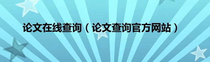论文在线查询(论文查询官方网站)