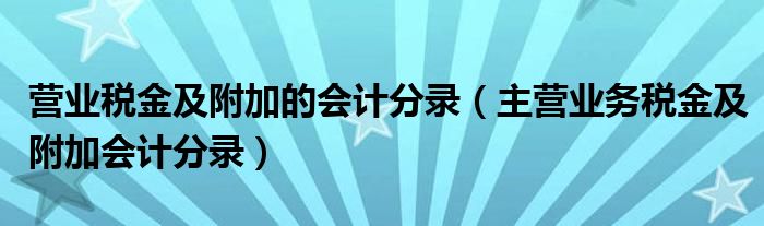 营业税金及附加的会计分录(主营业务税金及附加会计分录)