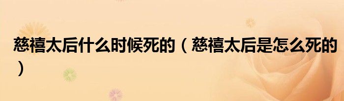 慈禧太后什么时候死的(慈禧太后是怎么死的)