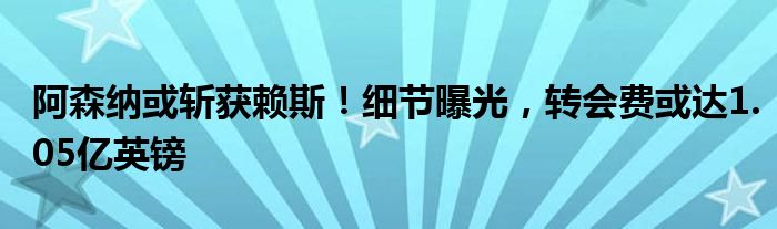 阿森纳或斩获赖斯!细节曝光,转会费或达1.05亿英镑