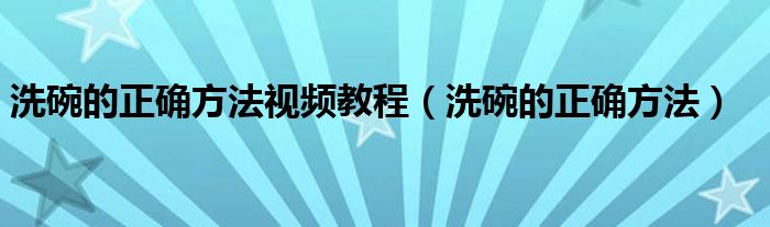 洗碗的正确方法视频教程(洗碗的正确方法)