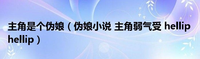 主角是个伪娘(伪娘小说 主角弱气受 hellip hellip)
