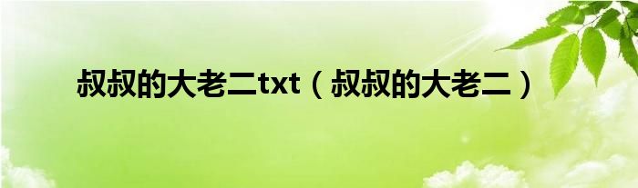 叔叔的大老二txt(叔叔的大老二)
