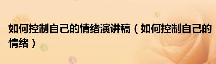 如何控制自己的情绪演讲稿(如何控制自己的情绪)