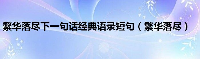 繁华落尽下一句话经典语录短句(繁华落尽)