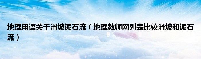地理用语关于滑坡泥石流(地理教师网列表比较滑坡和泥石流)