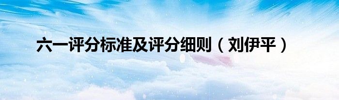 六一评分标准及评分细则(刘伊平)
