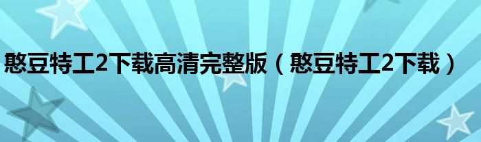 憨豆特工2下载高清完整版(憨豆特工2下载)