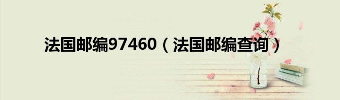 法国邮编97460(法国邮编查询)