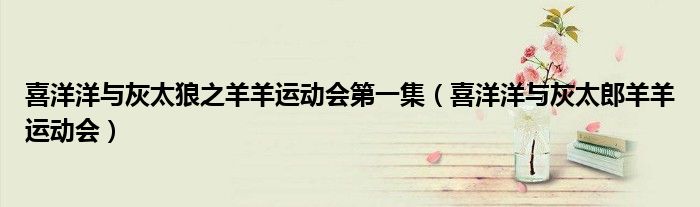 喜洋洋与灰太狼之羊羊运动会第一集(喜洋洋与灰太郎羊羊运动会)