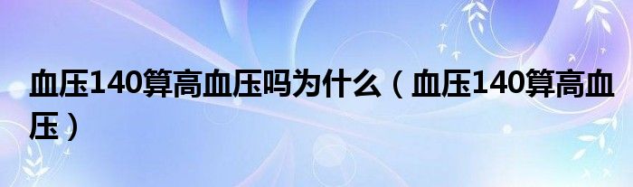 血压140算高血压吗为什么(血压140算高血压)
