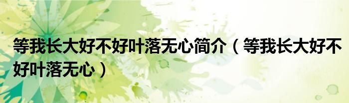 等我长大好不好叶落无心简介(等我长大好不好叶落无心)