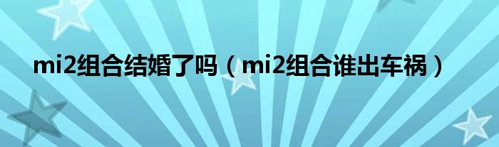 mi2组合结婚了吗(mi2组合谁出车祸)