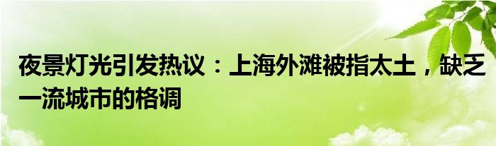 夜景灯光引发热议:上海外滩被指太土,缺乏一流城市的格调