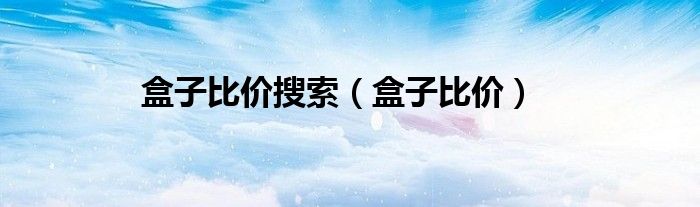 盒子比价搜索（盒子比价）