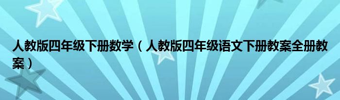 人教版四年级下册数学(人教版四年级语文下册教案全册教案)