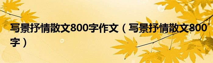 写景抒情散文800字作文(写景抒情散文800字)