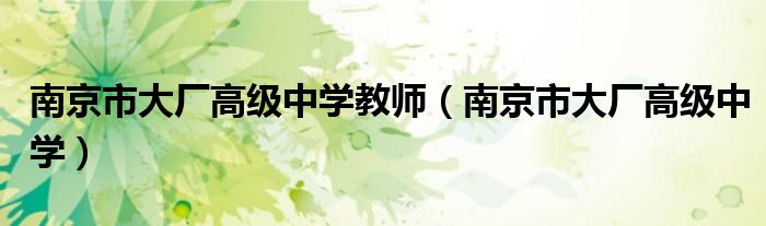 南京市大厂高级中学教师(南京市大厂高级中学)