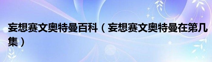 妄想赛文奥特曼百科(妄想赛文奥特曼在第几集)