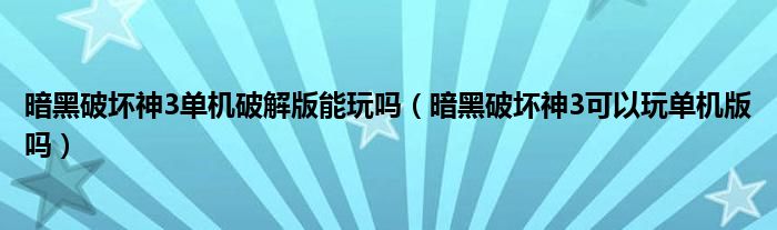 暗黑破坏神3单机破解版能玩吗(暗黑破坏神3可以玩单机版吗)