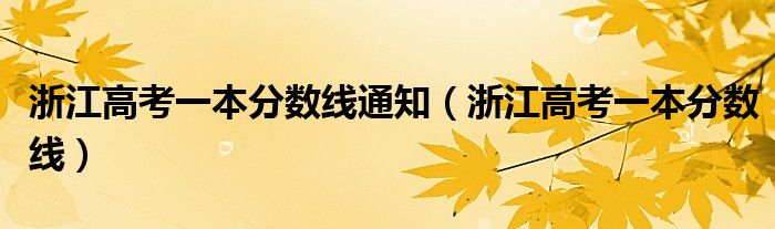 浙江高考一本分数线通知(浙江高考一本分数线)