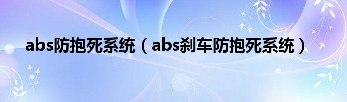 abs防抱死系统(abs刹车防抱死系统)