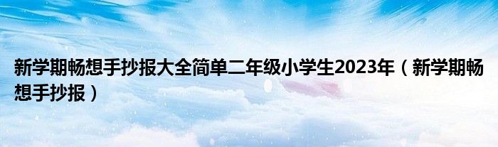 新学期畅想手抄报大全简单二年级小学生2023年(新学期畅想手抄报)
