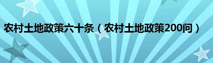 农村土地政策六十条(农村土地政策200问)