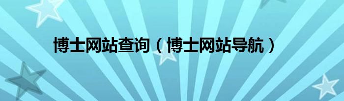 博士网站查询(博士网站导航)