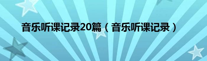 音乐听课记录20篇(音乐听课记录)
