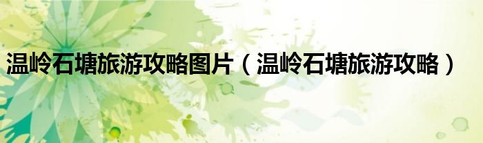 温岭石塘旅游攻略图片(温岭石塘旅游攻略)
