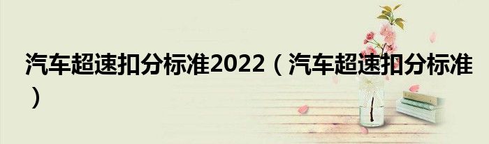 汽车超速扣分标准2022(汽车超速扣分标准)