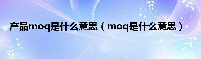 产品moq是什么意思(moq是什么意思)