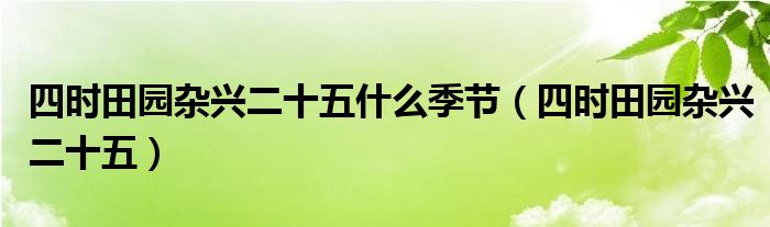 四时田园杂兴二十五什么季节(四时田园杂兴二十五)