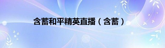 含蓄和平精英直播(含蓄)