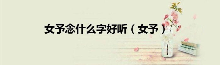 女予念什么字好听(女予)