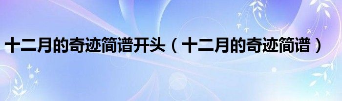 十二月的奇迹简谱开头(十二月的奇迹简谱)