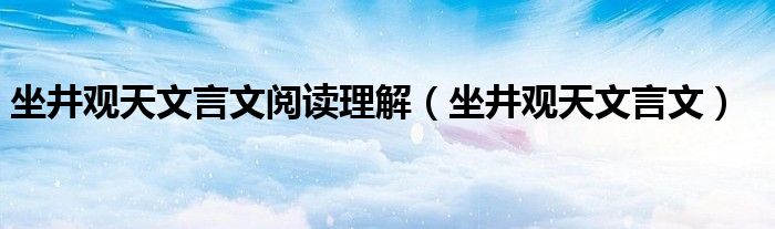 坐井观天文言文阅读理解(坐井观天文言文)