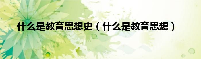 什么是教育思想史(什么是教育思想)