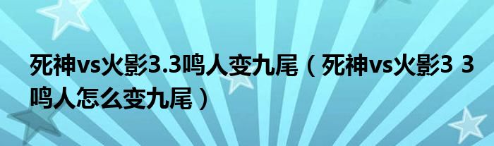 死神vs火影3.3鸣人变九尾(死神vs火影3 3鸣人怎么变九尾)