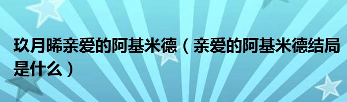 玖月晞亲爱的阿基米德(亲爱的阿基米德结局是什么)